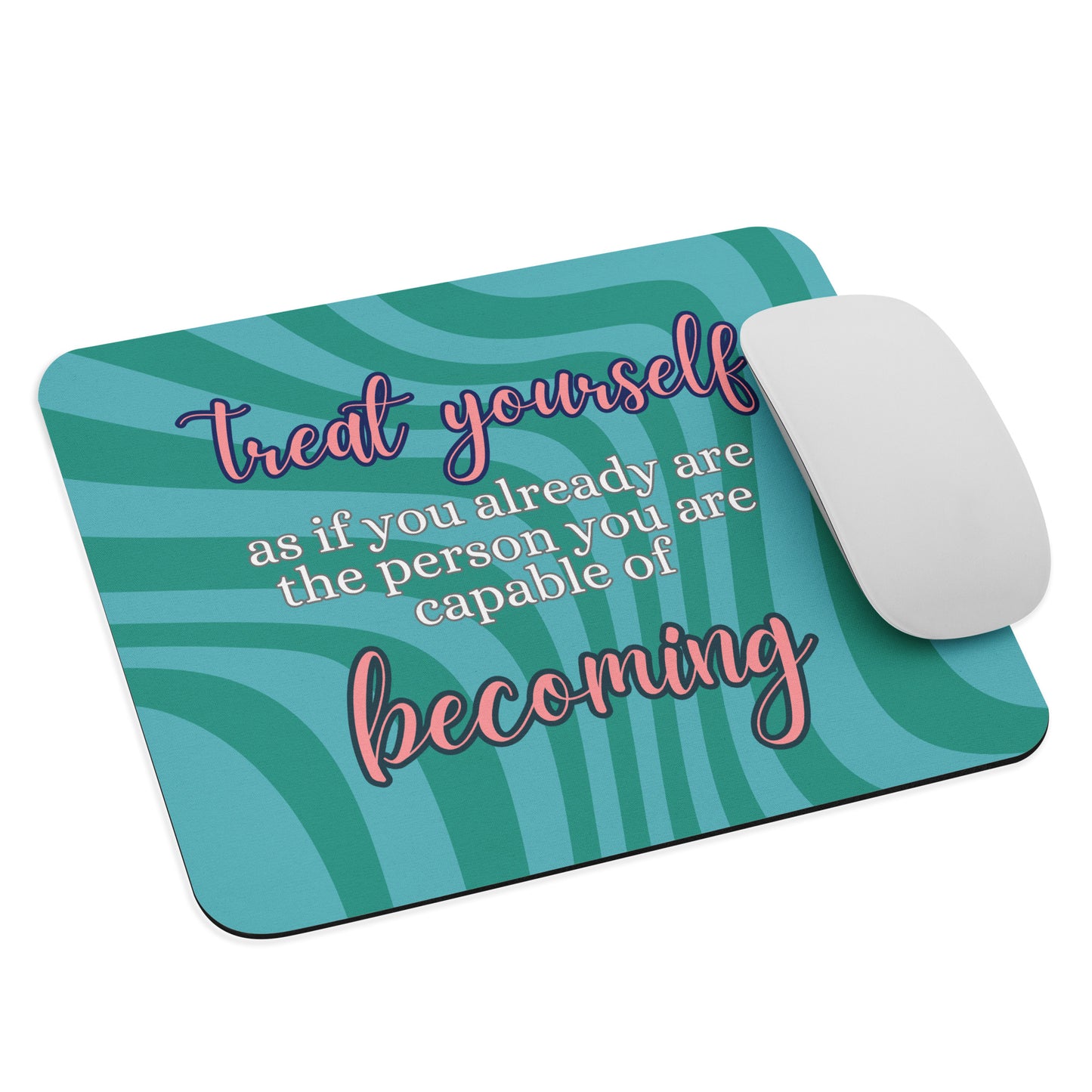 Treat Yourself As If You Already Are the Person You Are Capable of Becoming Mouse Pad