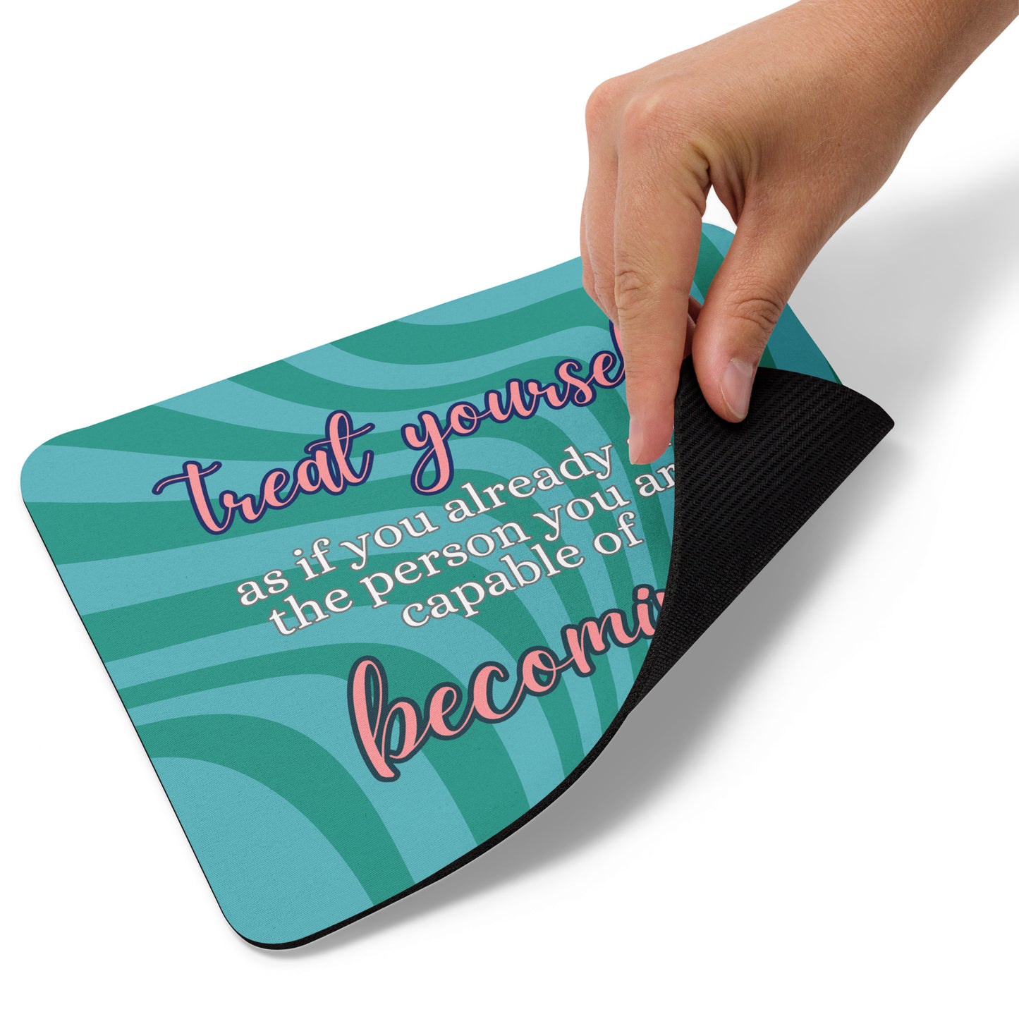 Treat Yourself As If You Already Are the Person You Are Capable of Becoming Mouse Pad
