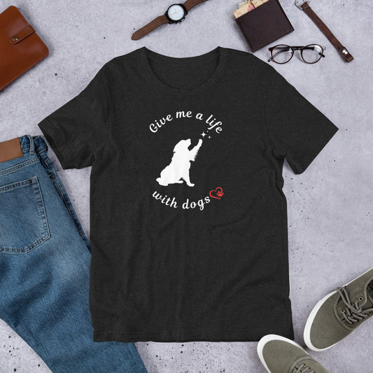 Give Me a Life with Dogs - Dog Lovers T-shirt