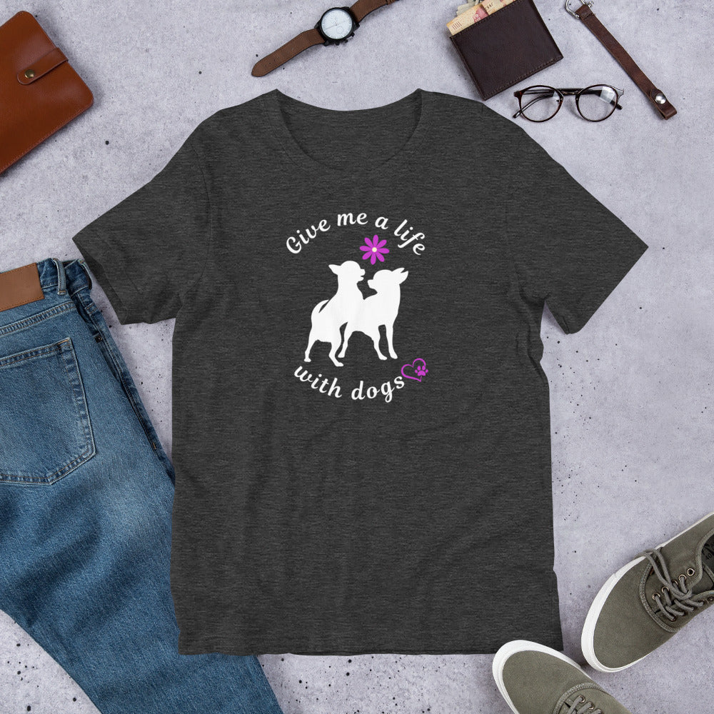 Give Me a Life with (Little) Dogs - Dog Lovers T-shirt