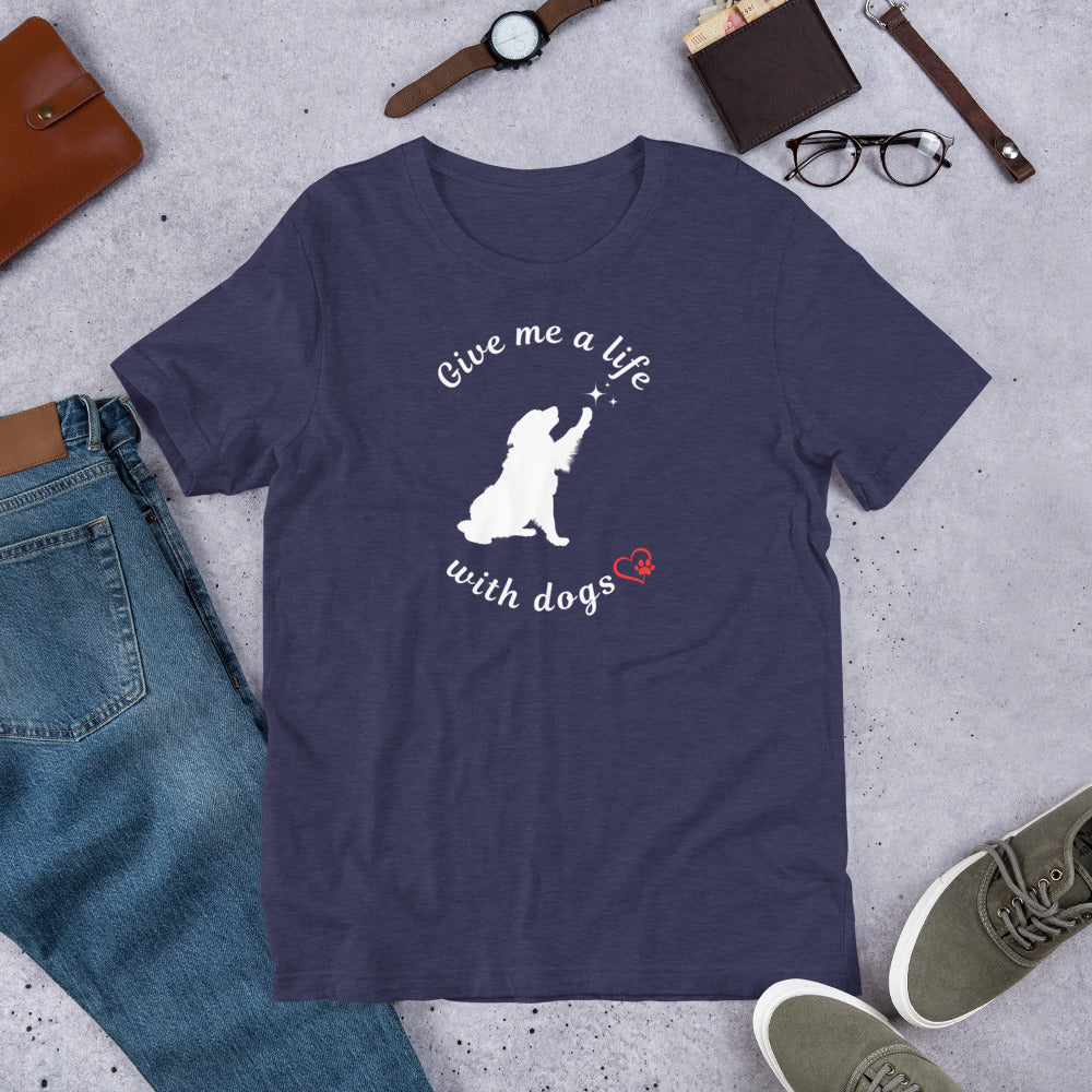 Give Me a Life with Dogs - Dog Lovers T-shirt