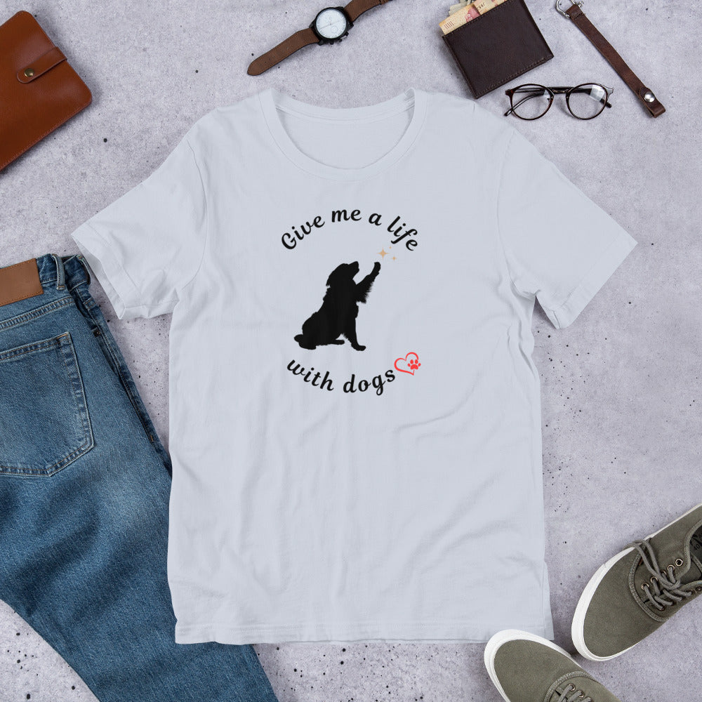 Give Me a Life with Dogs - Dog Lovers T-shirt