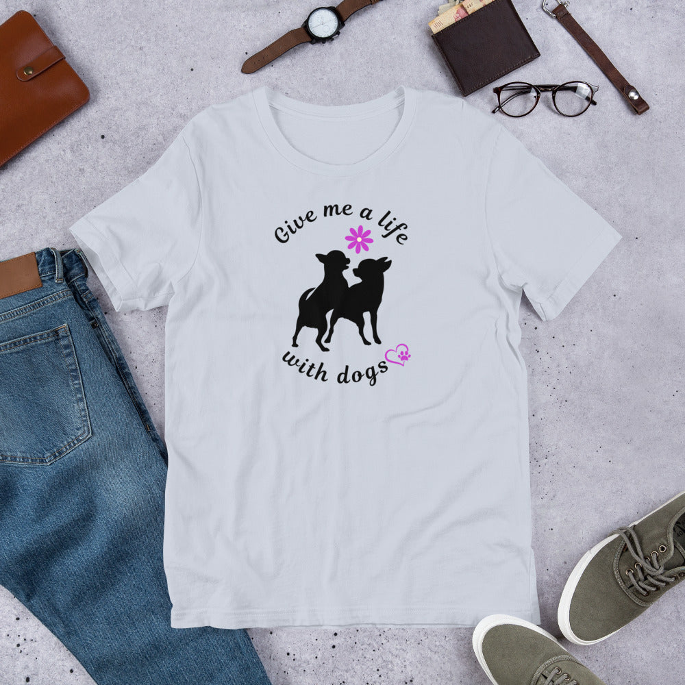 Give Me a Life with (Little) Dogs - Dog Lovers T-shirt