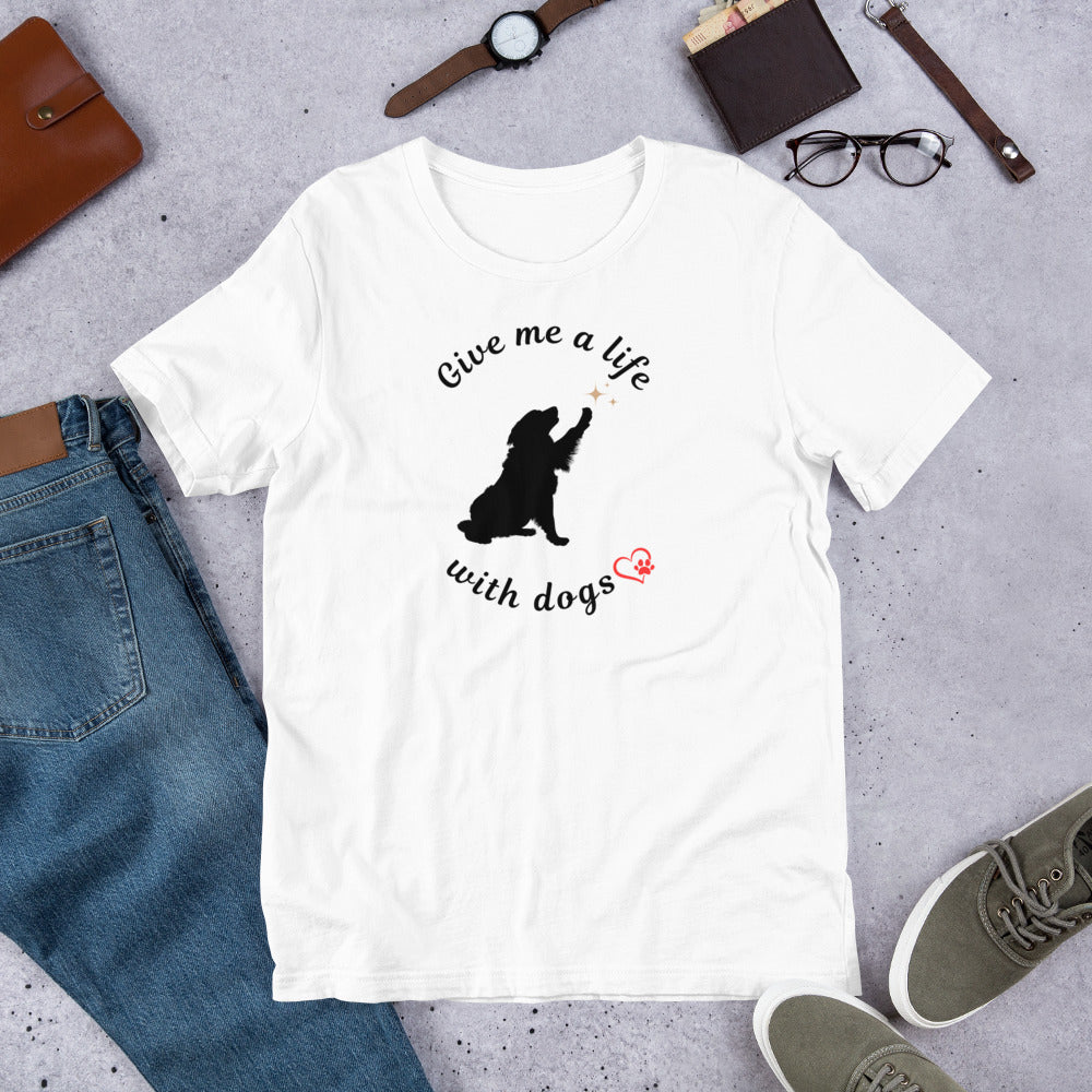 Give Me a Life with Dogs - Dog Lovers T-shirt