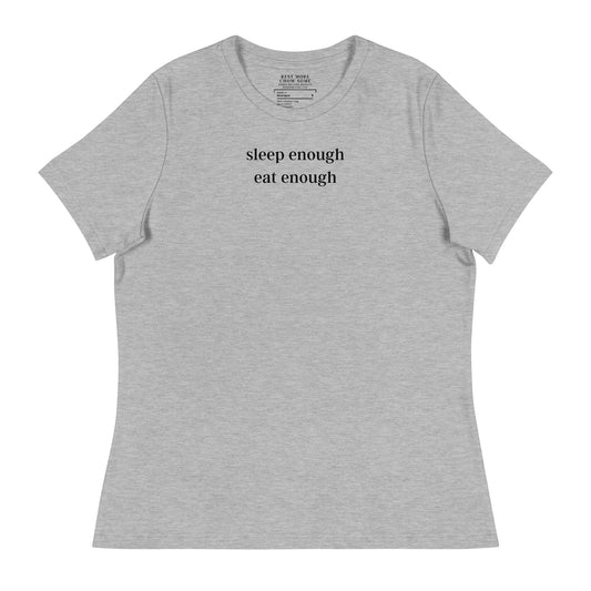 Sleep Enough-Eat Enough (Base Model) Women's Relaxed T-Shirt