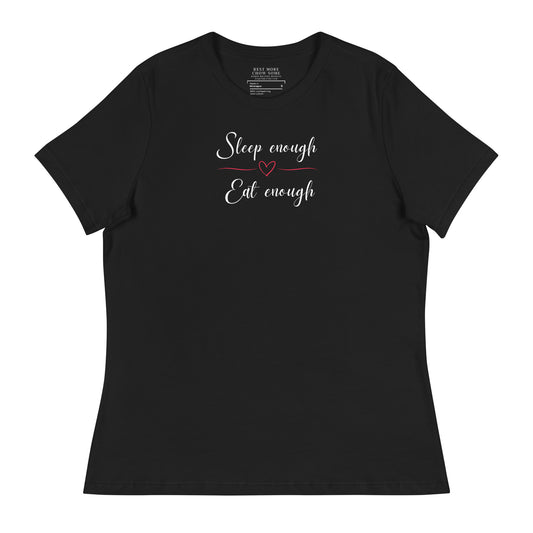 Sleep Enough-Eat Enough (Heart) Women's Relaxed T-Shirt
