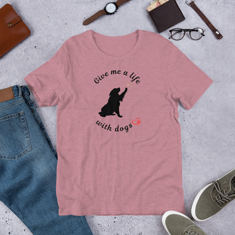 Give Me a Life with Dogs - Dog Lovers T-shirt