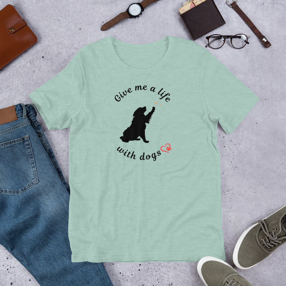 Give Me a Life with Dogs - Dog Lovers T-shirt