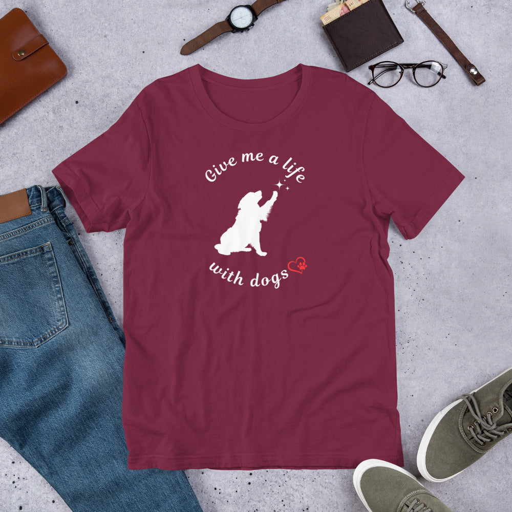 Give Me a Life with Dogs - Dog Lovers T-shirt