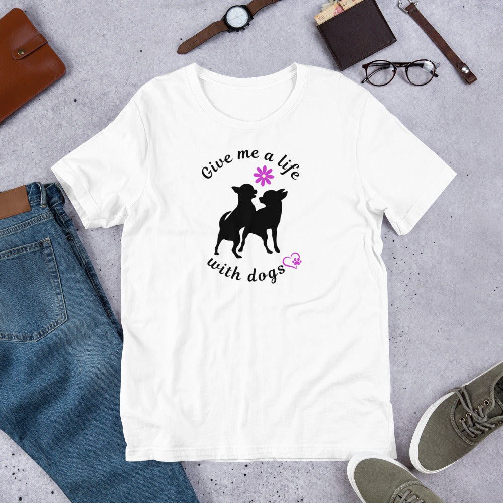 Give Me a Life with (Little) Dogs - Dog Lovers T-shirt