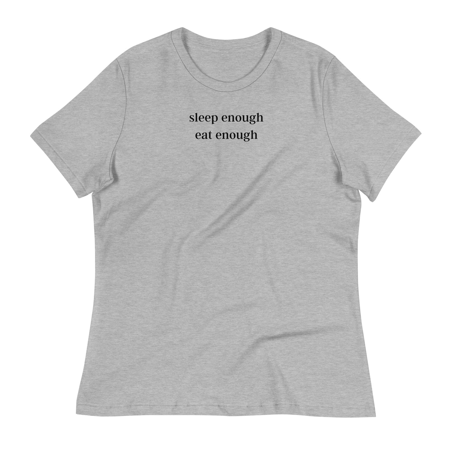 Sleep Enough-Eat Enough (Base Model) Women's Relaxed T-Shirt
