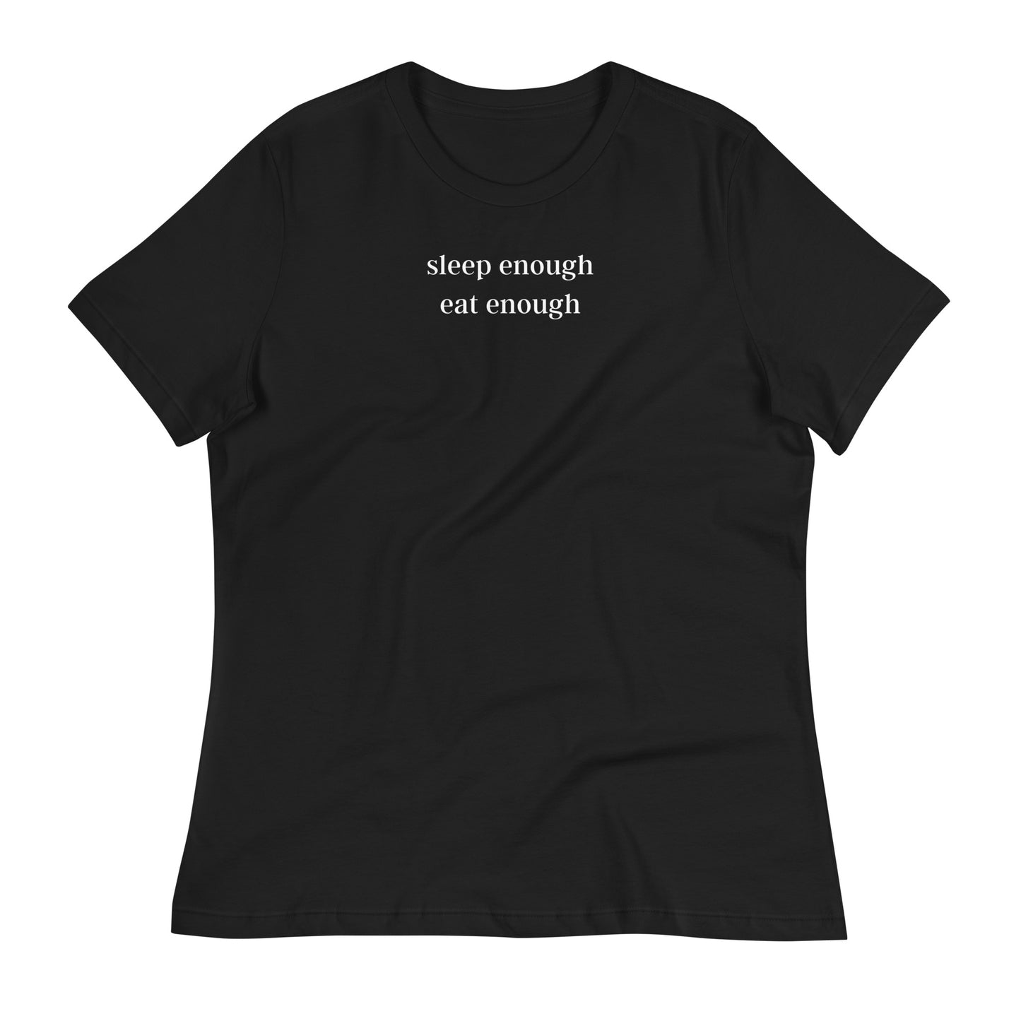 Sleep Enough-Eat Enough (Base Model) Women's Relaxed T-Shirt